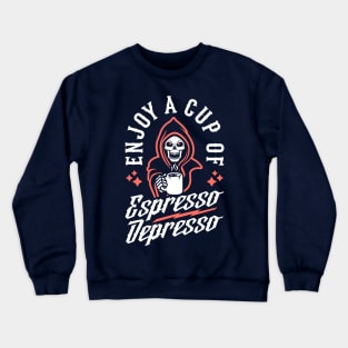 Enjoy A Cup Of Espresso Depresso Grim Reaper Coffee Crewneck Sweatshirt